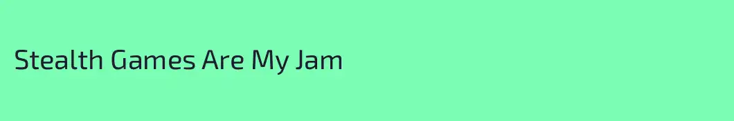 Stealth Games Are My Jam